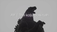AY | THE KAIJU BOSS RUSH!