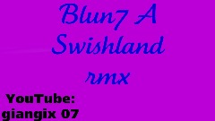 BLUN7 A SWISHLAND rmx
