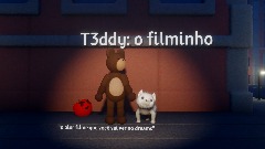 T3ddy: o filminho (leia a descrição)