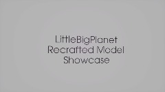 LittleBigPlanet Recrafted Model Showcase