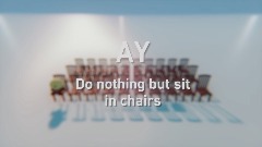*AY* | Do nothing but sit in chairs