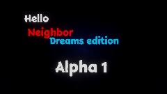 HELLO NEIGHBOR DREAMS EDITION_Alpha 1