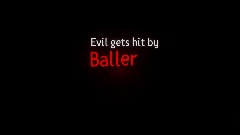 *Evil gets hit by Ball.er