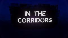 IN THE CORRIDORS (WIP)