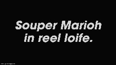 Souper Marioh In Reel Loife