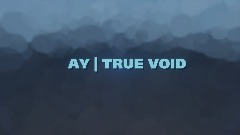 AY / TRUE VOID