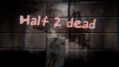 Half 2 dead [WIP] (beta)