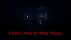 FNAF - The Dying Trail