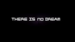 THERE IS NO DREAM