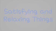 Satisfying and Relaxing Things。