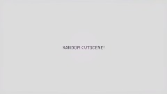 Random Cutscenes