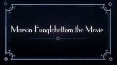 MARVIN FUNGLEBOTTOM THE MOVIE