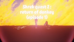 Shrek quest 2 : return of donkey (episode 1 : QuestToFindShrek)