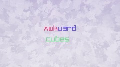 Awkward Cubes But i added more