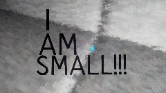 I AM SMALL!!!