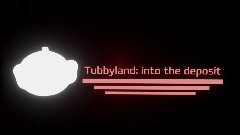 Tubbyland: Into The Deposit (DEMO 2.0)