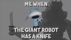 me when the giant robot has a knife