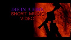 Die In A Fire (Short Music Video)
