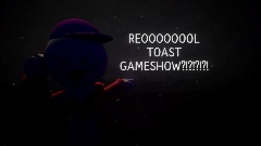 THE REALLLL TOAST GAMESHOW