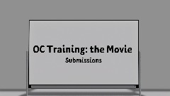 OC Training: the Movie - Submissions