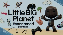 LittleBigPlanet: Redreamed NEW ENGINE! - Test area