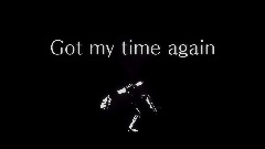 Got my time again