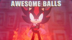 SHADOW THE HEDGEHOG AWESOME BALLS