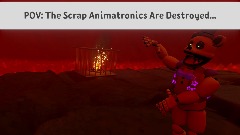 POV: The Scrap Animatronics Are Destroyed...