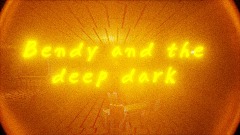 Bendy and the deep dark