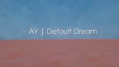 AY| Default Dream
