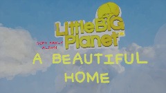 Littlebigplanet A beautiful home |VERY EARLY ALPHA|
