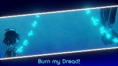 Burn my Dread!