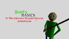 Baldi's Basics in The Ultimately Stupid Ultimate Schoolhouse AC