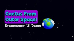 Cactus From Outer Space! (Dreamscom '21 Demo)