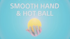 SMOOTH HAND & HOT BALL