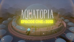 AQUATOPIA - EPISODE ONE : 2055