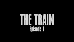 THE TRAIN (EPISODE 1)
