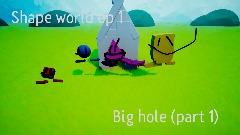 Shape world ep 1: Big hole (part 1)