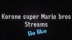 Korone Super mario bros Streams Be like
