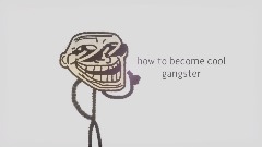 Trollge incidents - HOW TO BECOME COOL GANGSTER!!!