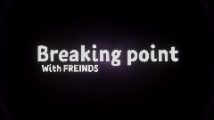 Breaking Point but with my FREINDS