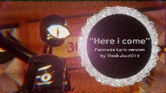 "Here I Come"- Fanmade Lyrics Version