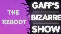 GAFF'S BIZARRE SHOW: THE REBOOT | Thumbnail