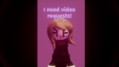 !!VIDEO REQUESTS!!