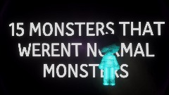15 MONSTERS THAT WERENT NORMAL MONSTERS