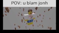 POV: u blam jonh