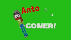 Anto is a GONER!