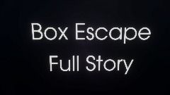 Box Escape (Full Story) WIP