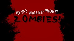 Keys? Wallet? Phone? Zombies!