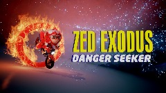 ZED EXODUS: DANGER SEEKER!